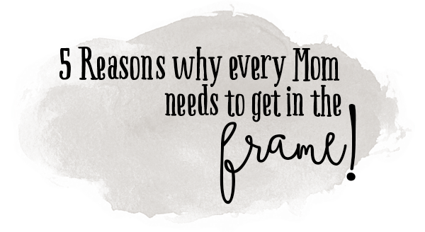 Mom, get in the picture!